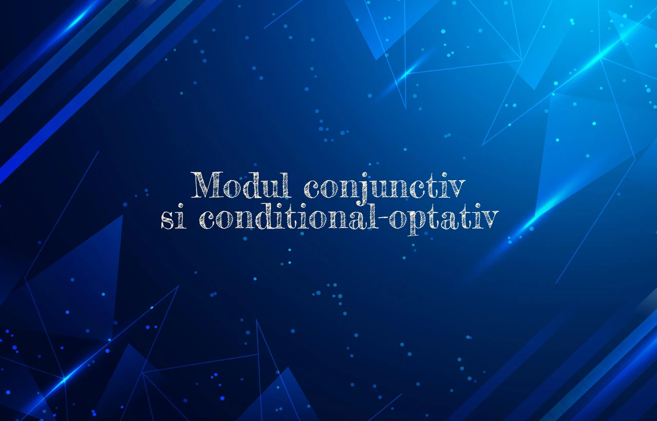 modul conjunctiv si conditional-optativ