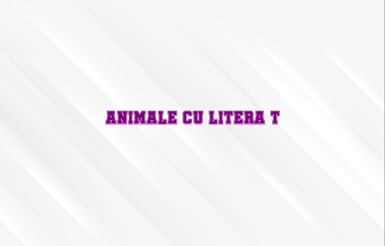 animale cu litera t