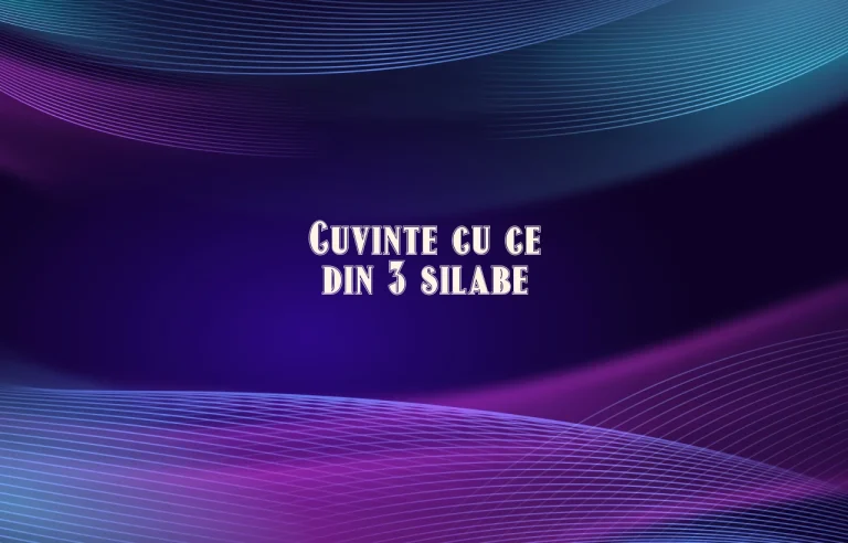 cuvinte cu ce din 3 silabe