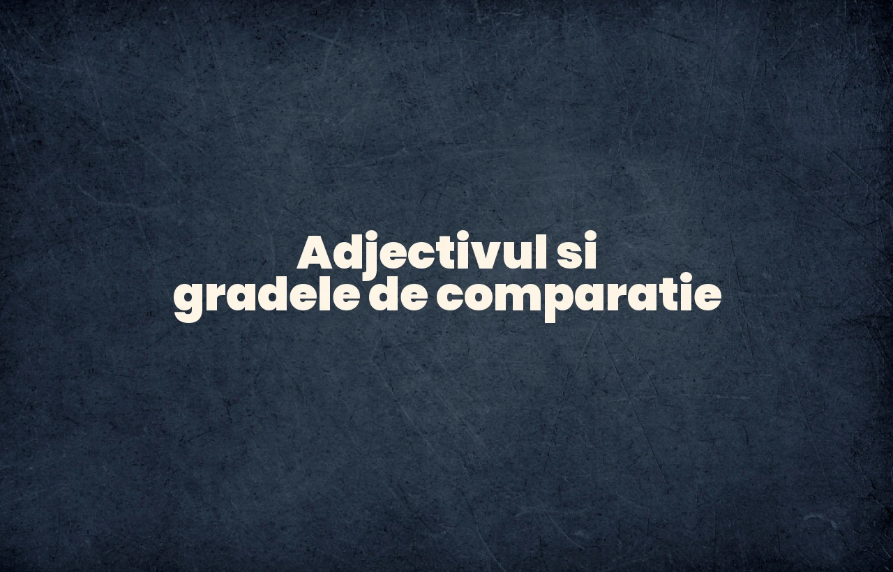 adjectivul grade de comparatie