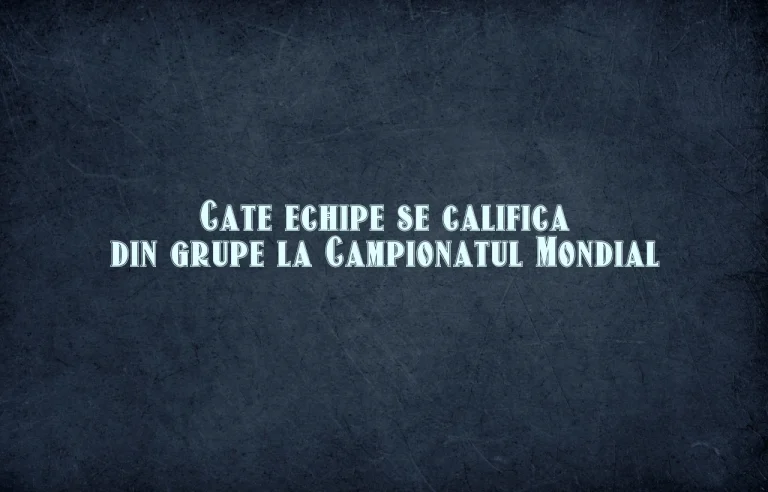 cate echipe se califica din grupe la campionatul mondial