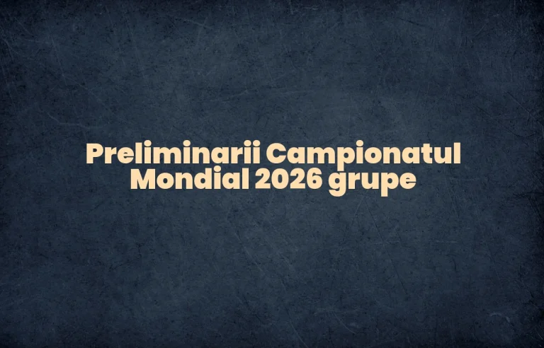 preliminarii campionatul mondial 2026 grupe