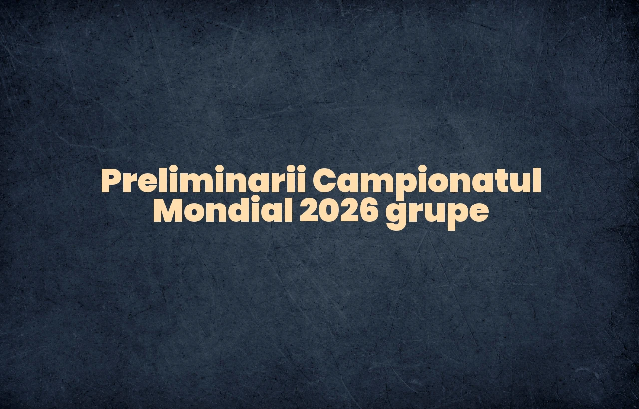 preliminarii campionatul mondial 2026 grupe