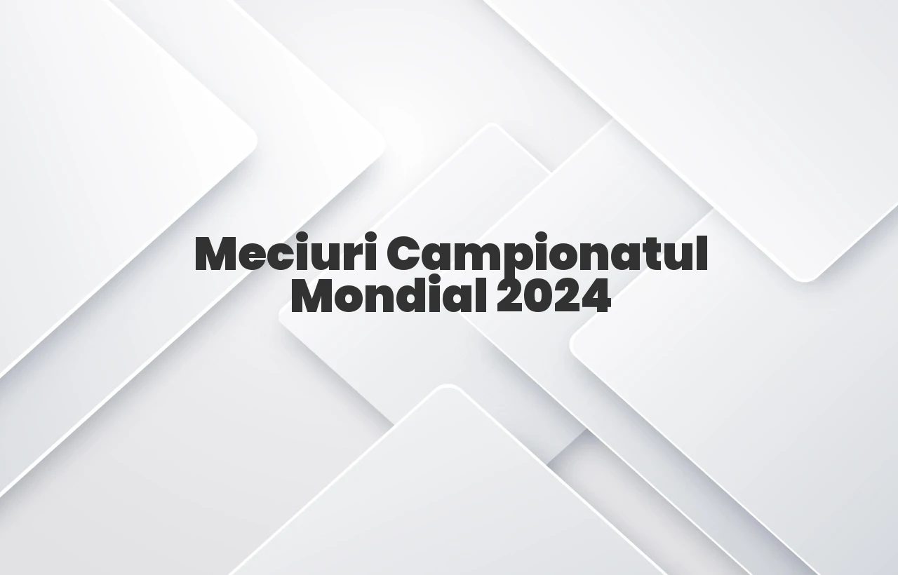 meciuri campionatul mondial 2024